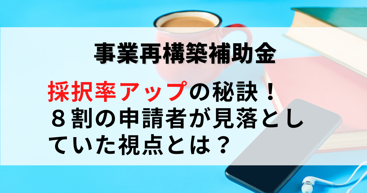 2021年7月12日付、事業再構築補助金の採択率アップの秘訣を解説した記事です。