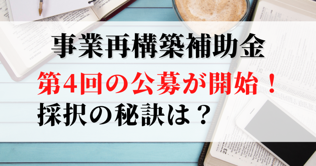 第4回「事業再構築補助金」の公募が開始！採択の秘訣は認定支援機関にあり？
